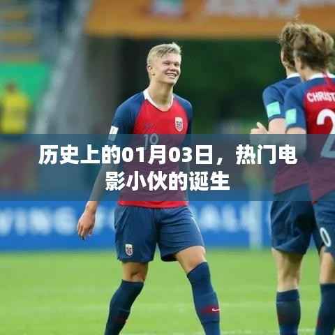 热门电影小伙诞生记,历史上的1月3日