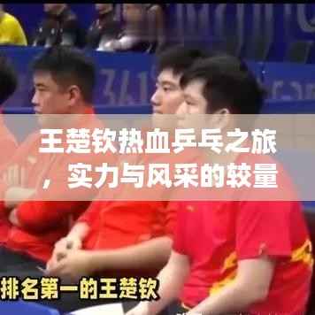 王楚钦热血乒乓之旅,实力与风采的较量!比赛视频全记录!