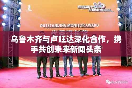 乌鲁木齐与卢旺达深化合作,携手共创未来新闻头条